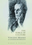 The force of culture : Vincent Massey and Canadian sovereignty /