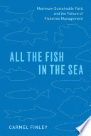 All the fish in the sea maximum sustainable yield and the failure of fisheries management /