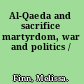 Al-Qaeda and sacrifice martyrdom, war and politics /