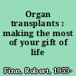 Organ transplants : making the most of your gift of life /