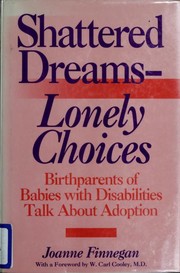 Shattered dreams--lonely choices : birthparents of babies with disabilities talk about adoption /