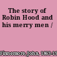 The story of Robin Hood and his merry men /