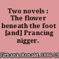 Two novels : The flower beneath the foot [and] Prancing nigger.