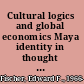 Cultural logics and global economics Maya identity in thought and practice /
