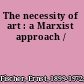 The necessity of art : a Marxist approach /