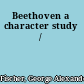 Beethoven a character study /