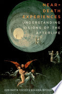 Near-death experiences : understanding our visions of the afterlife /
