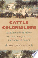 Cattle colonialism : an environmental history of the conquest of California and Hawai'i /