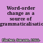 Word-order change as a source of grammaticalisation