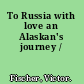 To Russia with love an Alaskan's journey /