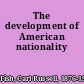 The development of American nationality