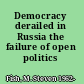 Democracy derailed in Russia the failure of open politics /