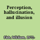 Perception, hallucination, and illusion