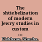 The shtiebelization of modern Jewry studies in custom and ritual in the Judaic tradition : social-anthropological perspectives /