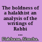 The boldness of a halakhist an analysis of the writings of Rabbi Yechiel Mechel Halevi Epstein The Arukh Hashulhan : a collection of social-anthropological essays /
