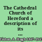 The Cathedral Church of Hereford a description of its fabric and a brief history of the Episcopal See,