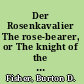 Der Rosenkavalier The rose-bearer, or The knight of the rose /