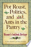 Pot roast, politics, and ants in the pantry Missouri's cookbook heritage /