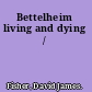Bettelheim living and dying /