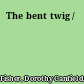 The bent twig /