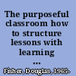 The purposeful classroom how to structure lessons with learning goals in mind /