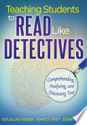 Teaching students to read like detectives comprehending, analyzing, and discussing text /