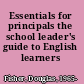 Essentials for principals the school leader's guide to English learners /