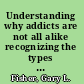 Understanding why addicts are not all alike recognizing the types and how their differences affect intervention and treatment /