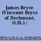 James Bryce (Viscount Bryce of Dechmont, O.M.) /