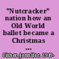 "Nutcracker" nation how an Old World ballet became a Christmas tradition in the New World /