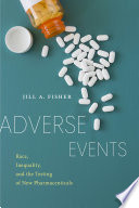 Adverse events : race, inequality, and the testing of new pharmaceuticals /