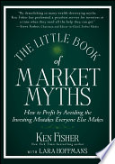 The little book of market myths how to profit by avoiding the investing mistakes everyone else makes /