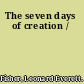 The seven days of creation /