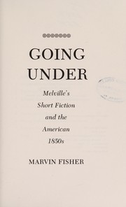 Going under : Melville's short fiction and the American 1850s /