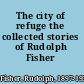 The city of refuge the collected stories of Rudolph Fisher /