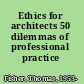 Ethics for architects 50 dilemmas of professional practice /