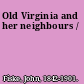 Old Virginia and her neighbours /