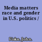 Media matters race and gender in U.S. politics /