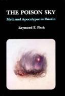 The poison sky : myth and apocalypse in Ruskin /