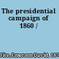 The presidential campaign of 1860 /