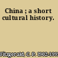China ; a short cultural history.
