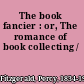 The book fancier : or, The romance of book collecting /