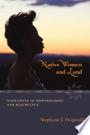 Native women and land : narratives of dispossession and resurgence /