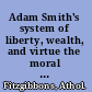 Adam Smith's system of liberty, wealth, and virtue the moral and political foundations of The wealth of nations /