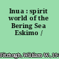 Inua : spirit world of the Bering Sea Eskimo /