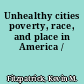 Unhealthy cities poverty, race, and place in America /