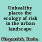 Unhealthy places the ecology of risk in the urban landscape /