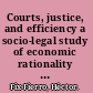Courts, justice, and efficiency a socio-legal study of economic rationality in adjudication /