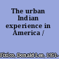 The urban Indian experience in America /