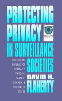 Protecting privacy in surveillance societies : the Federal Republic of Germany, Sweden, France, Canada, and the United States /